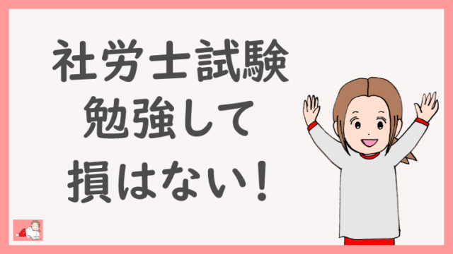 社労士試験 勉強して損はない 出不精ママの実務も紹介 社労士試験に５年目で合格した主婦の勉強法ブログ